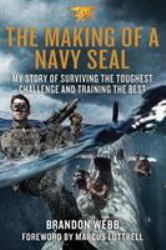 The Making of a Navy SEAL : My Story of Surviving the Toughest Challenge and Training the Best