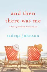 And Then There Was Me : A Novel of Friendship, Secrets and Lies