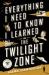 Everything I Need to Know I Learned in the Twilight Zone : A Fifth-Dimension Guide to Life