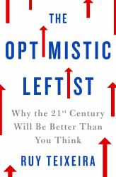 The Optimistic Leftist : Why the 21st Century Will Be Better Than You Think