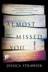 Almost Missed You : A Novel