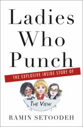 Ladies Who Punch : The Explosive Inside Story of the View