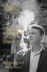 Life Isn't Everything : Mike Nichols, As Remembered by 150 of His Closest Friends