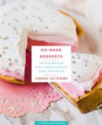 No-Bake Desserts : 103 Easy Recipes for No-Bake Cookies, Bars, and Treats