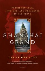 Shanghai Grand : Forbidden Love, Intrigue, and Decadence in Old China