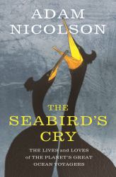 The Seabird's Cry : The Lives and Loves of the Planet's Great Ocean Voyagers