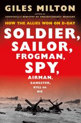 Soldier, Sailor, Frogman, Spy, Airman, Gangster, Kill or Die : How the Allies Won on D-Day