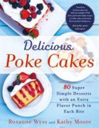 Delicious Poke Cakes : More Than 50 Super Simple Desserts with an Extra Flavor Punch in Each Bite