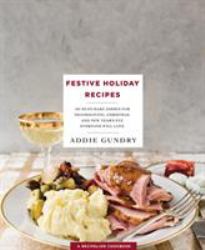 Festive Holiday Recipes : 103 Must-Make Dishes for Thanksgiving, Christmas, and New Year's Eve Everyone Will Love