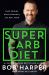 The Super Carb Diet : Shed Pounds, Build Strength, Eat Real Food