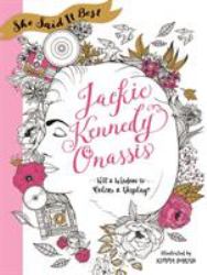 She Said It Best: Jackie Kennedy Onassis : Wit and Wisdom to Color and Display