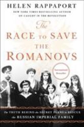 The Race to Save the Romanovs : The Truth Behind the Secret Plans to Rescue the Russian Imperial Family