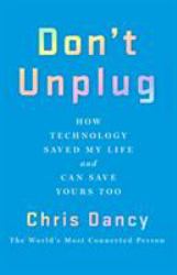 Don't Unplug : How Technology Saved My Life and Can Save Yours Too