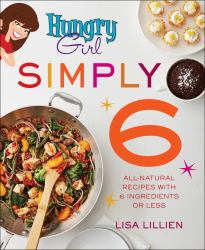 Hungry Girl Simply 6 : All-Natural Recipes with 6 Ingredients or Less