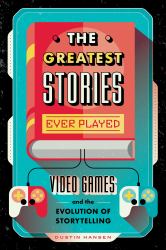 The Greatest Stories Ever Played : Video Games and the Evolution of Storytelling