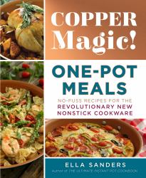 Copper Magic One-Pot Meals : No-Fuss Recipes for the Revolutionary New Nonstick Cookware