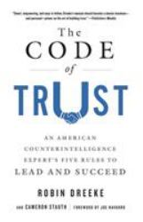 The Code of Trust : An American Counterintelligence Expert's Five Rules to Lead and Succeed