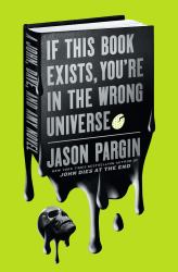 If This Book Exists, You're in the Wrong Universe : A John, Dave, and Amy Novel