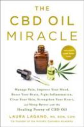 The CBD Oil Miracle : Manage Pain, Improve Your Mood, Boost Your Brain, Fight Inflammation, Clear Your Skin, Strengthen Your Heart, and Sleep Better with the Healing Power of CBD Oil