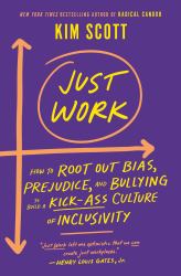 Just Work : How to Root Out Bias, Prejudice, and Bullying to Build a Kick-Ass Culture of Inclusivity