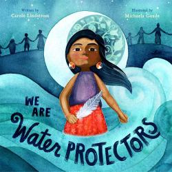 We Are Water Protectors : (Caldecott Medal Winner)