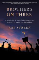 Brothers on Three : A True Story of Family, Resistance, and Hope on a Reservation in Montana