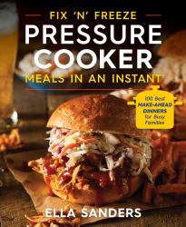 Fix 'n' Freeze Pressure Cooker Meals in an Instant : 100 Best Make-Ahead Dinners for Busy Families