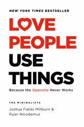 Love People, Use Things : Because the Opposite Never Works