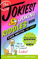 The Jokiest Joking Riddles Book Ever Written ... No Joke! : 1,001 All-New Brain Teasers That Will Keep You Laughing Out Loud