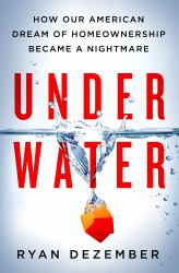 Underwater : How Our American Dream of Homeownership Became a Nightmare