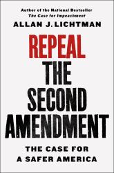 Repeal the Second Amendment : The Case for a Safer America