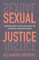 Sexual Justice : Supporting Victims, Ensuring Due Process, and Resisting the Conservative Backlash