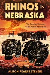 Rhinos in Nebraska : The Amazing Discovery of the Ashfall Fossil Beds