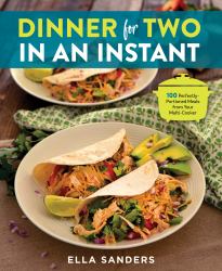 Dinner for Two in an Instant : 100 Perfectly-Portioned Meals from Your Multi-Cooker