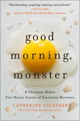 Good Morning, Monster : A Therapist Shares Five Heroic Stories of Emotional Recovery