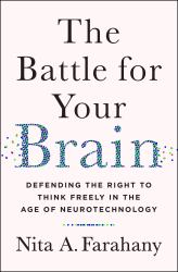 The Battle for Your Brain : Defending the Right to Think Freely in the Age of Neurotechnology