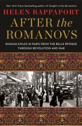 After the Romanovs : Russian Exiles in Paris from the Belle Époque Through Revolution and War