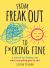 From Freak Out to F*cking Fine : A Journal for Finding Calm When Everything Goes to Sh*t