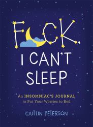 F*ck, I Can't Sleep : An Insomniac's Journal to Put Your Worries to Bed