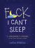 F*ck, I Can't Sleep : An Insomniac's Journal to Put Your Worries to Bed