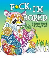 F*ck, I'm Bored : A Swear Word Coloring Book