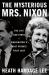 The Mysterious Mrs. Nixon : The Life and Times of Washington's Most Private First Lady