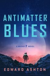 Antimatter Blues : A Mickey7 Novel