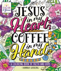 Color and Grace: Jesus in My Heart, Coffee in My Hand : A Coloring Book of Faith and Hope