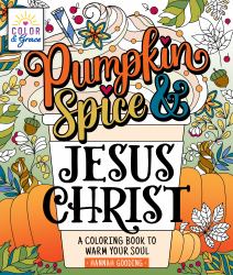 Color and Grace: Pumpkin Spice and Jesus Christ : A Coloring Book to Warm Your Soul