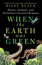 When the Earth Was Green : Plants, Animals, and Evolution's Greatest Romance