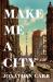 Make Me a City : A Novel