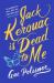 Jack Kerouac Is Dead to Me : A Novel