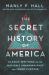 The Secret History of America : Classic Writings on Our Nation's Unknown Past and Inner Purpose