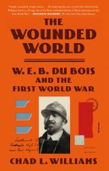 The Wounded World : W. E. B. du Bois and the First World War